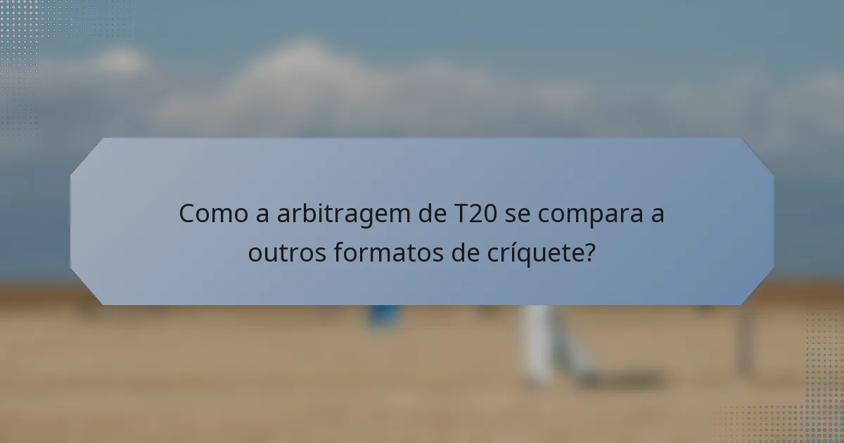 Como a arbitragem de T20 se compara a outros formatos de críquete?