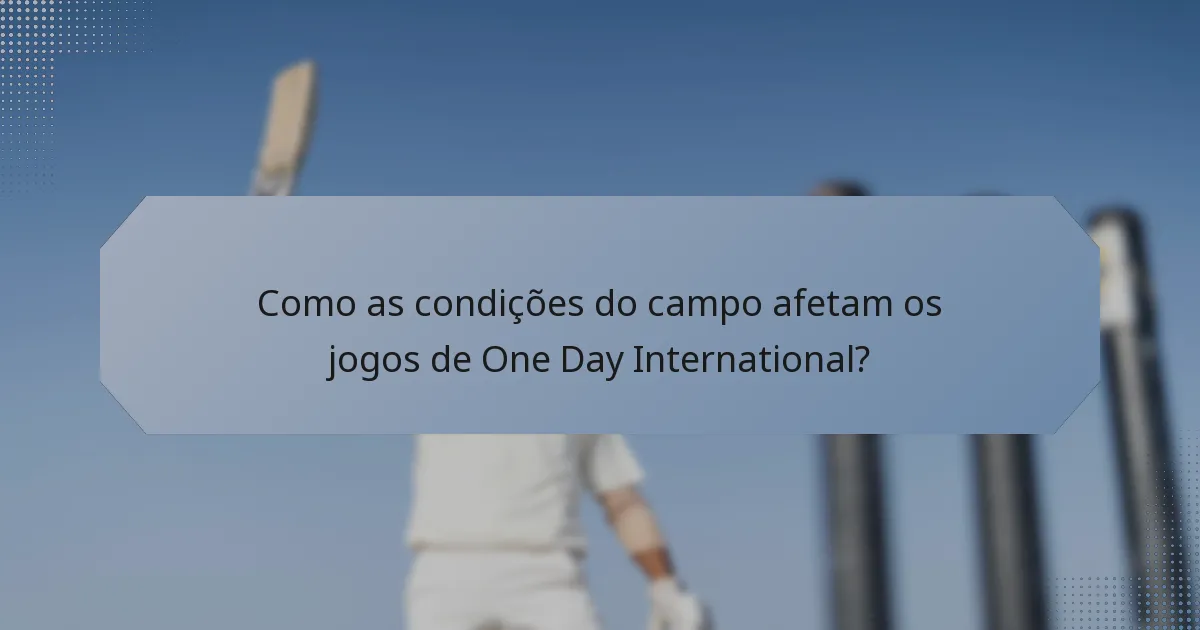 Como as condições do campo afetam os jogos de One Day International?