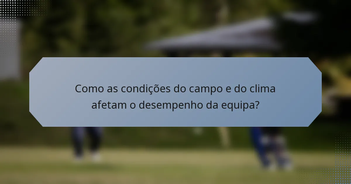 Como as condições do campo e do clima afetam o desempenho da equipa?