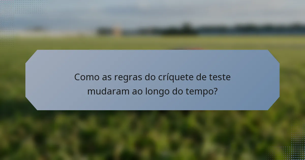 Como as regras do críquete de teste mudaram ao longo do tempo?