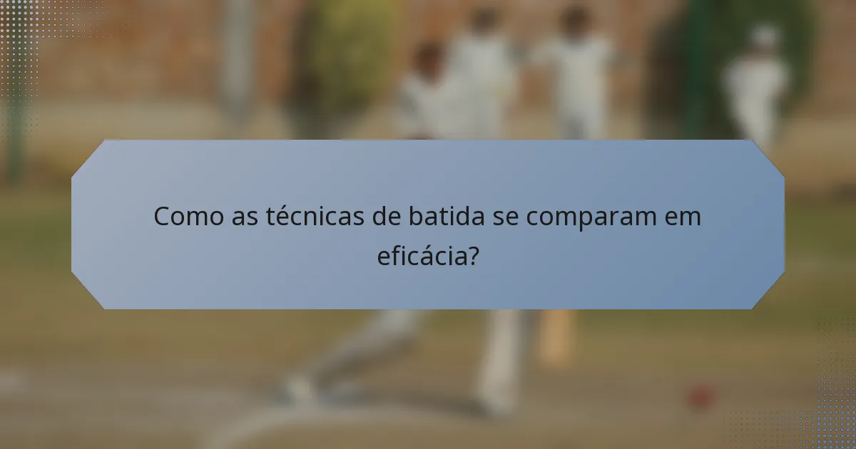 Como as técnicas de batida se comparam em eficácia?