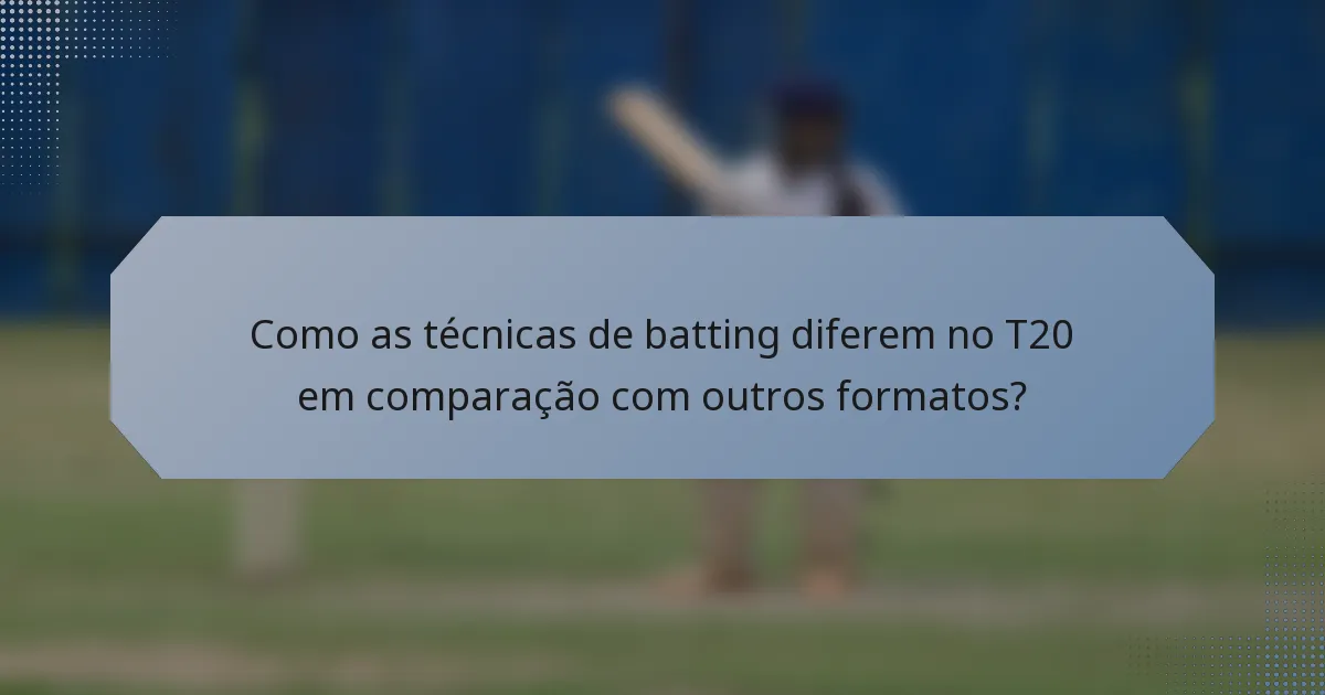 Como as técnicas de batting diferem no T20 em comparação com outros formatos?