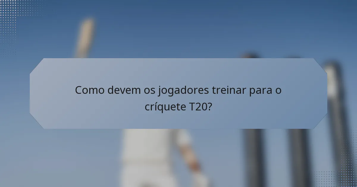 Como devem os jogadores treinar para o críquete T20?