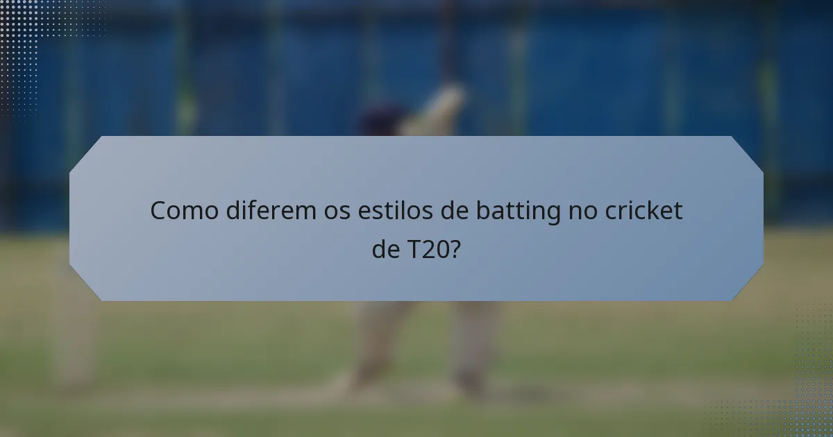 Como diferem os estilos de batting no cricket de T20?