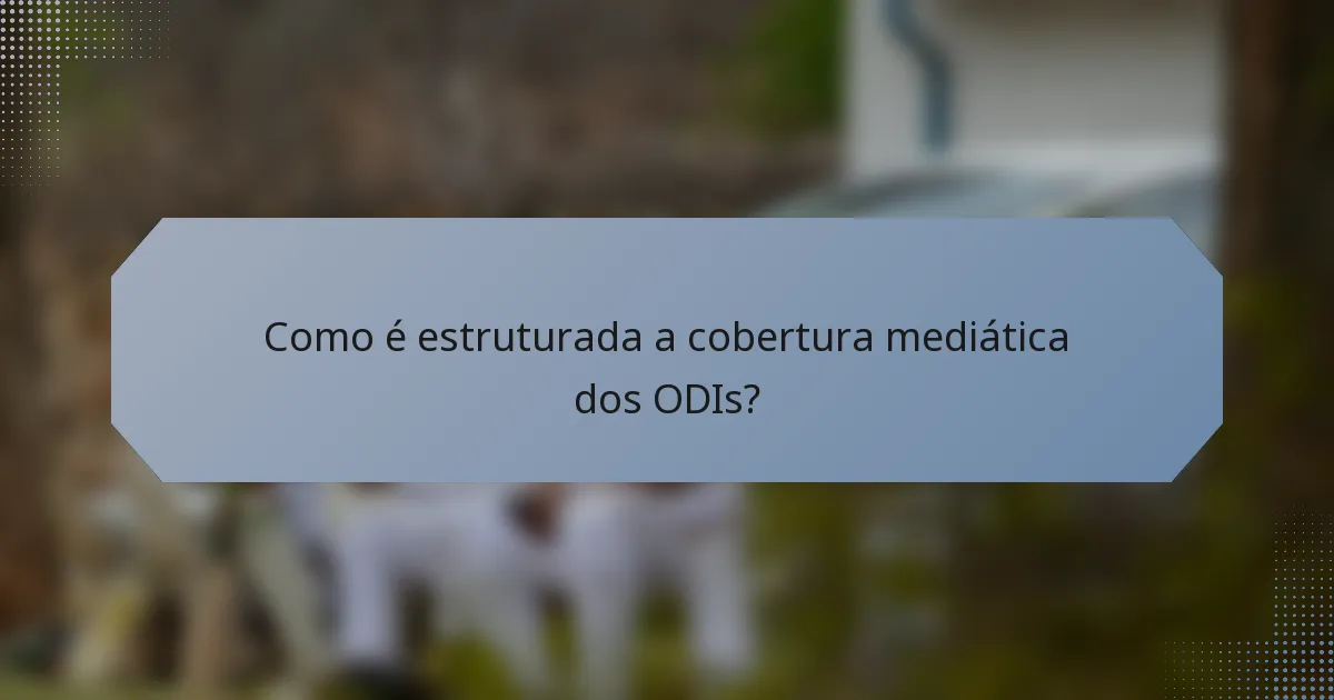 Como é estruturada a cobertura mediática dos ODIs?