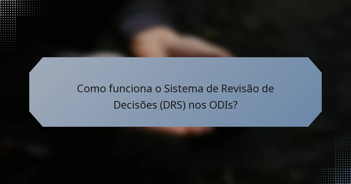 Como funciona o Sistema de Revisão de Decisões (DRS) nos ODIs?