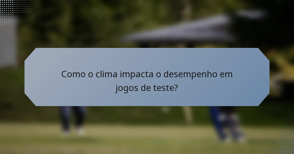Como o clima impacta o desempenho em jogos de teste?