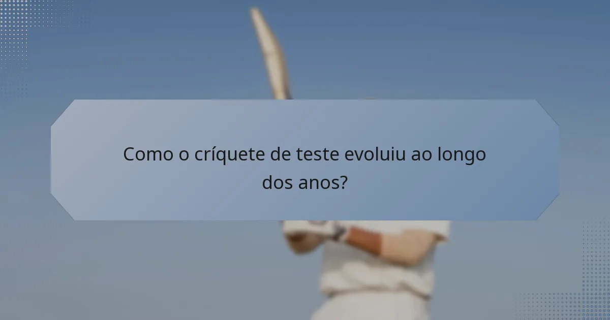 Como o críquete de teste evoluiu ao longo dos anos?