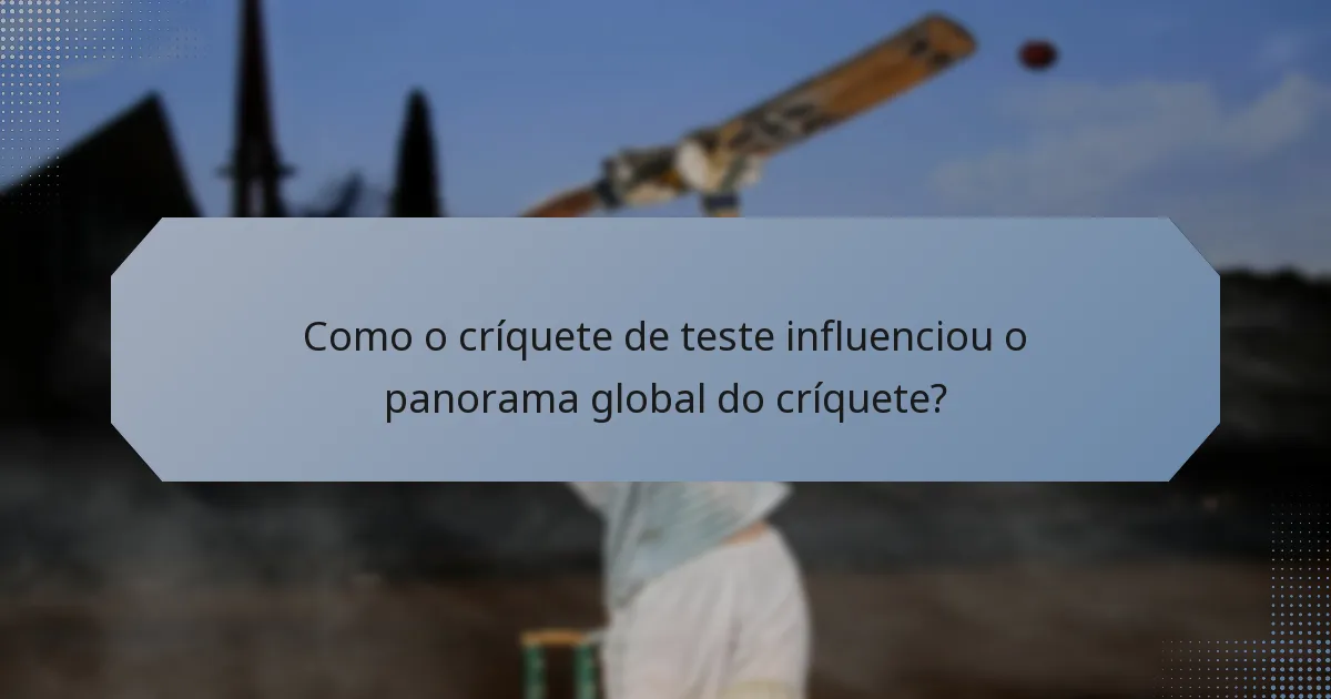 Como o críquete de teste influenciou o panorama global do críquete?