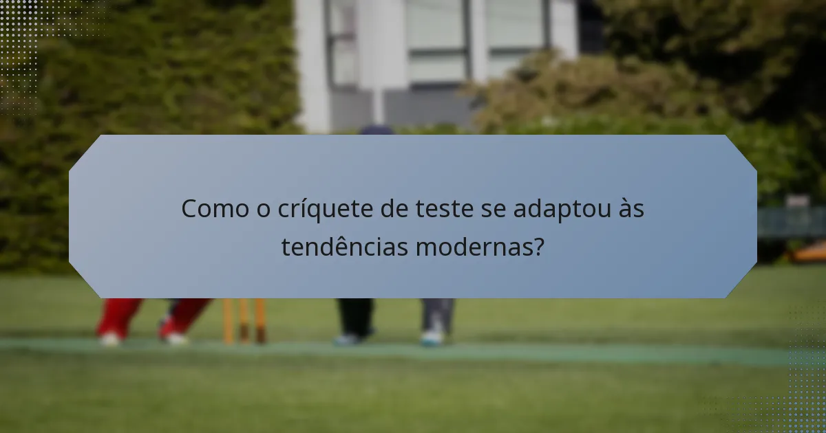 Como o críquete de teste se adaptou às tendências modernas?