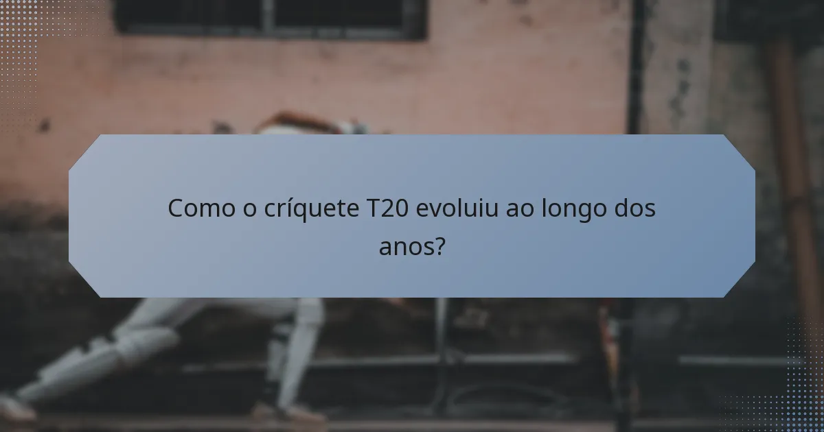 Como o críquete T20 evoluiu ao longo dos anos?