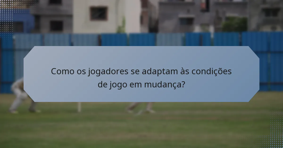 Como os jogadores se adaptam às condições de jogo em mudança?
