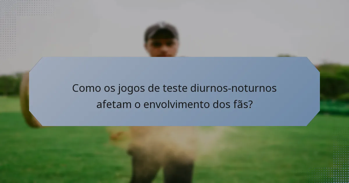 Como os jogos de teste diurnos-noturnos afetam o envolvimento dos fãs?