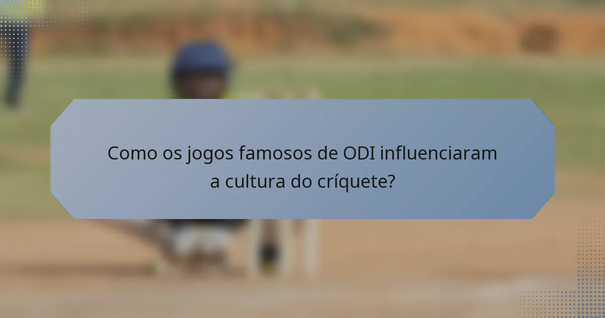 Como os jogos famosos de ODI influenciaram a cultura do críquete?