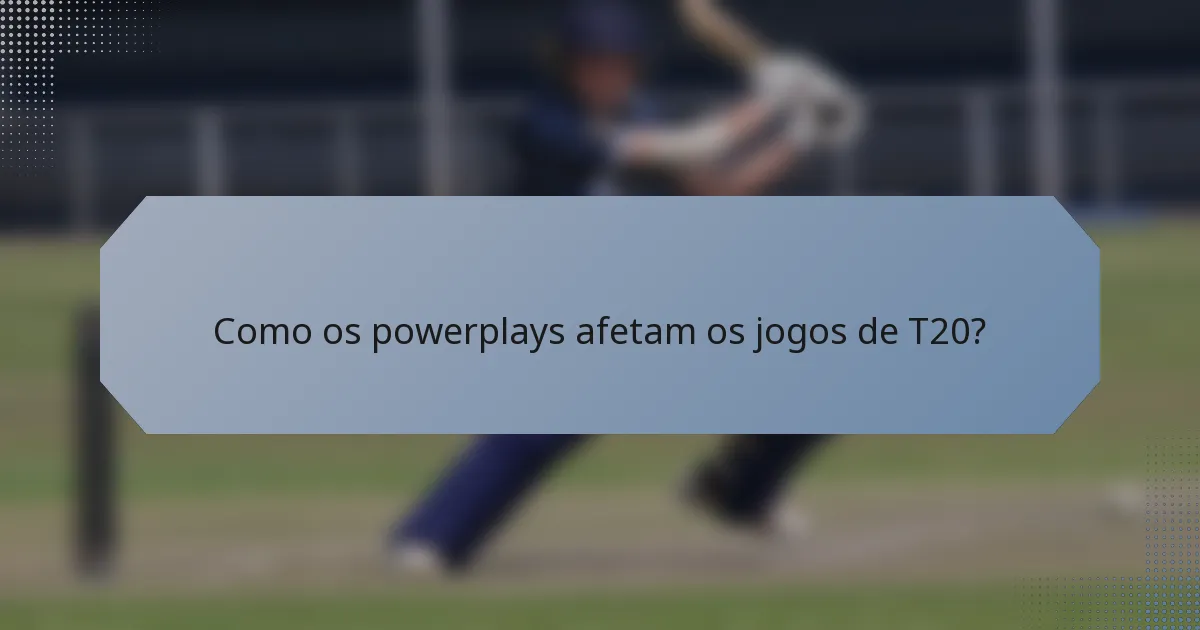 Como os powerplays afetam os jogos de T20?