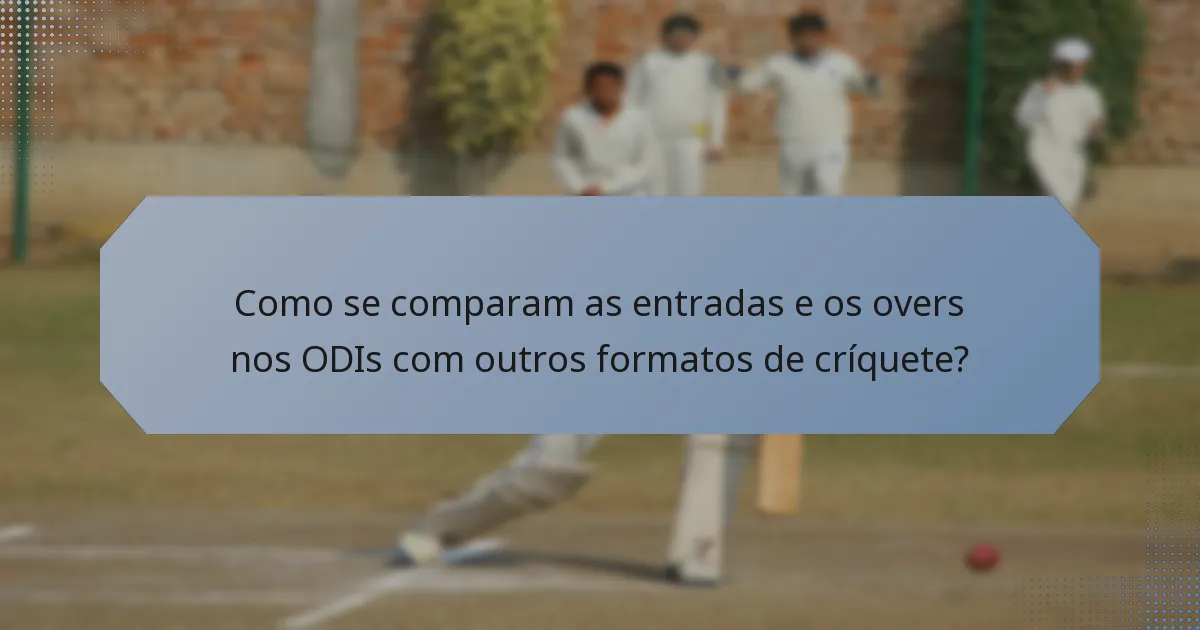 Como se comparam as entradas e os overs nos ODIs com outros formatos de críquete?