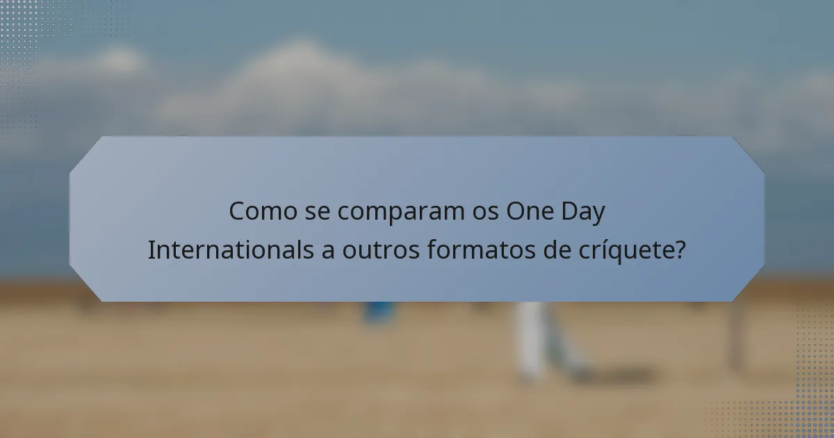Como se comparam os One Day Internationals a outros formatos de críquete?