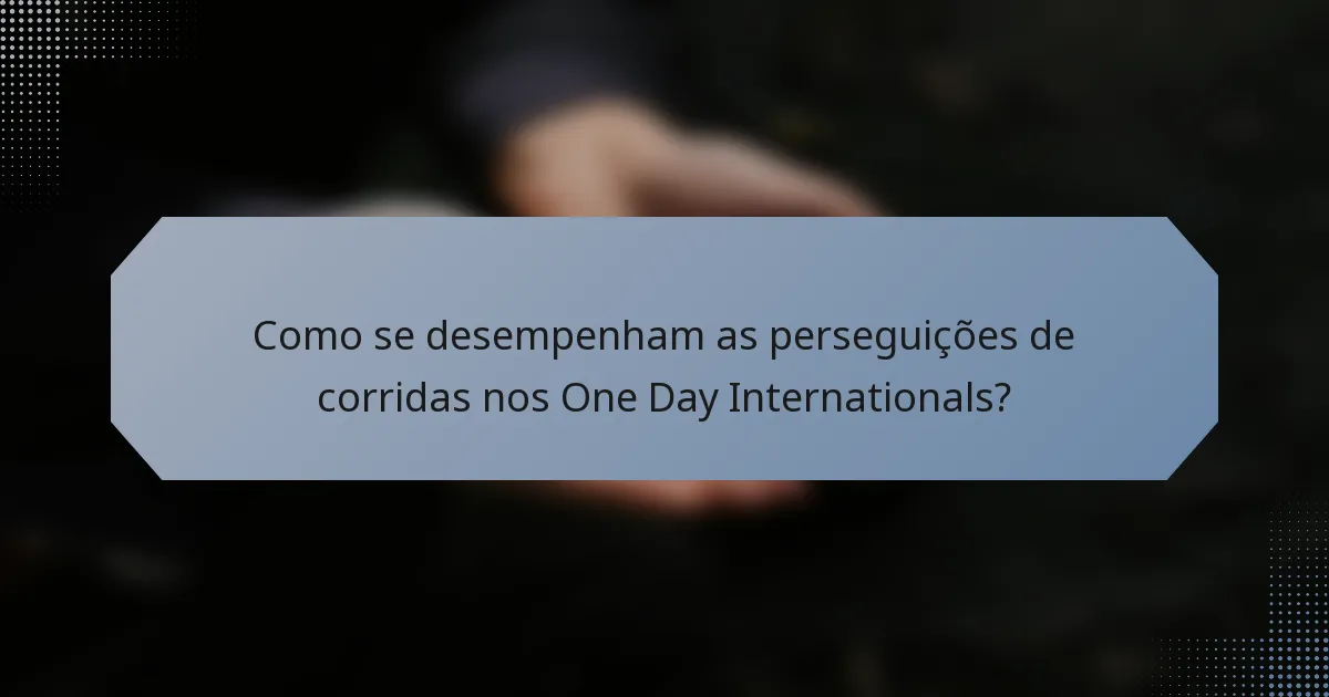Como se desempenham as perseguições de corridas nos One Day Internationals?