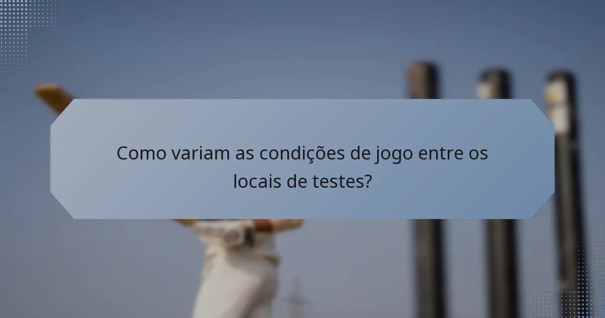 Como variam as condições de jogo entre os locais de testes?