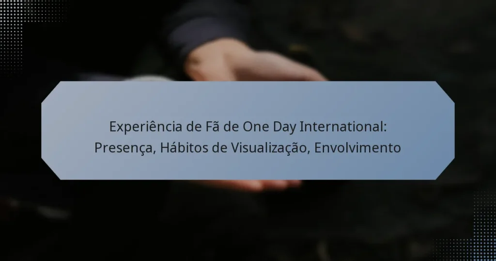 Experiência de Fã de One Day International: Presença, Hábitos de Visualização, Envolvimento