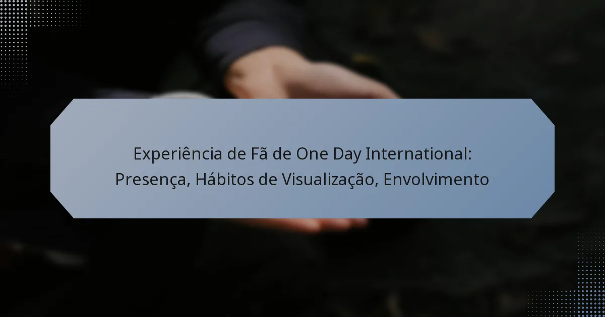 Experiência de Fã de One Day International: Presença, Hábitos de Visualização, Envolvimento