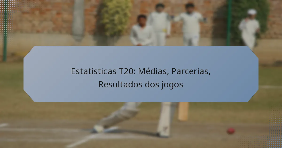 Estatísticas T20: Médias, Parcerias, Resultados dos jogos