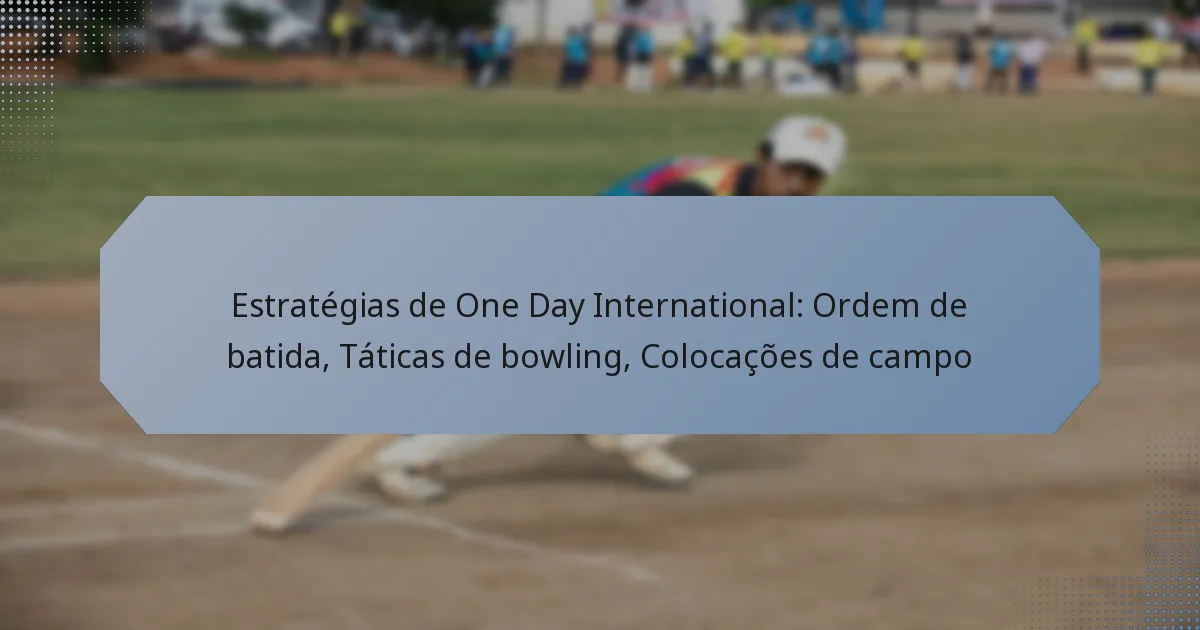 Estratégias de One Day International: Ordem de batida, Táticas de bowling, Colocações de campo