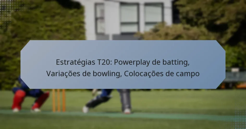 Estratégias T20: Powerplay de batting, Variações de bowling, Colocações de campo