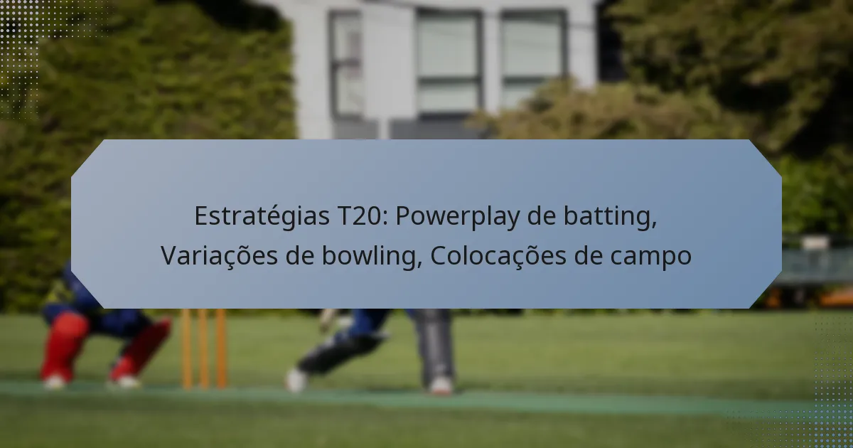 Estratégias T20: Powerplay de batting, Variações de bowling, Colocações de campo