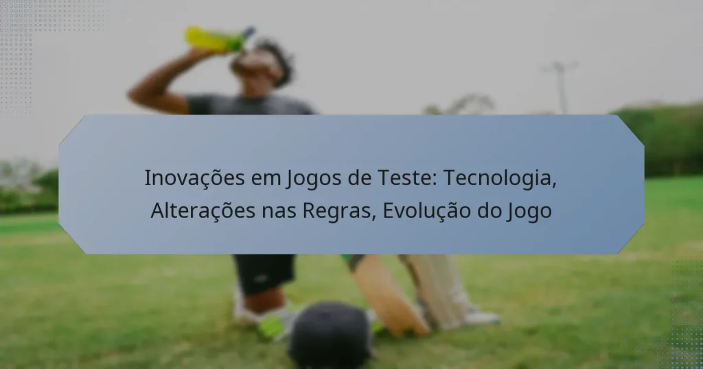 Inovações em Jogos de Teste: Tecnologia, Alterações nas Regras, Evolução do Jogo