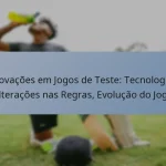 Inovações em Jogos de Teste: Tecnologia, Alterações nas Regras, Evolução do Jogo