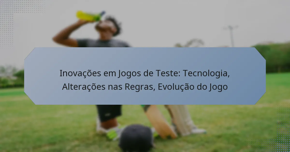 Inovações em Jogos de Teste: Tecnologia, Alterações nas Regras, Evolução do Jogo