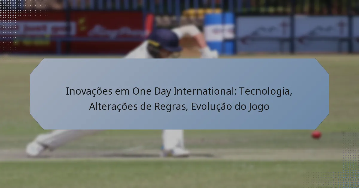 Inovações em One Day International: Tecnologia, Alterações de Regras, Evolução do Jogo