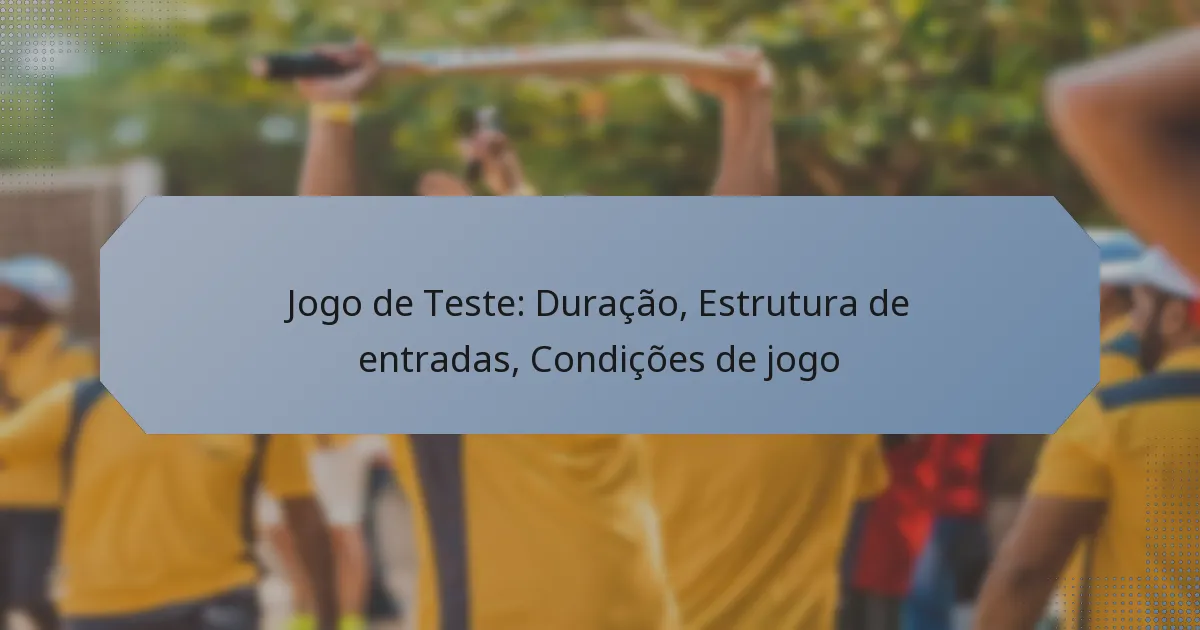 Jogo de Teste: Duração, Estrutura de entradas, Condições de jogo