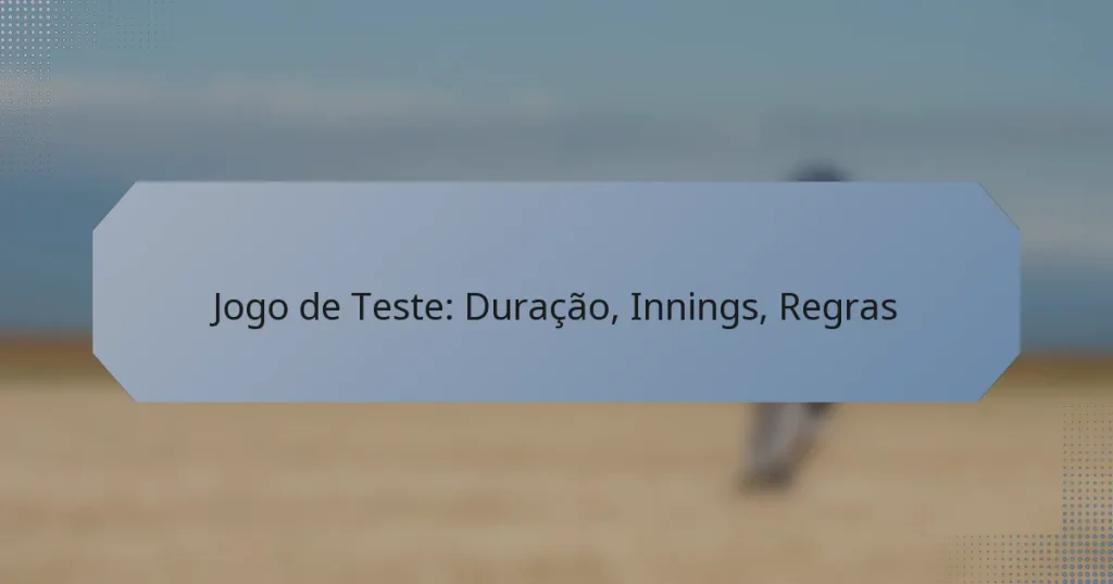 Jogo de Teste: Duração, Innings, Regras