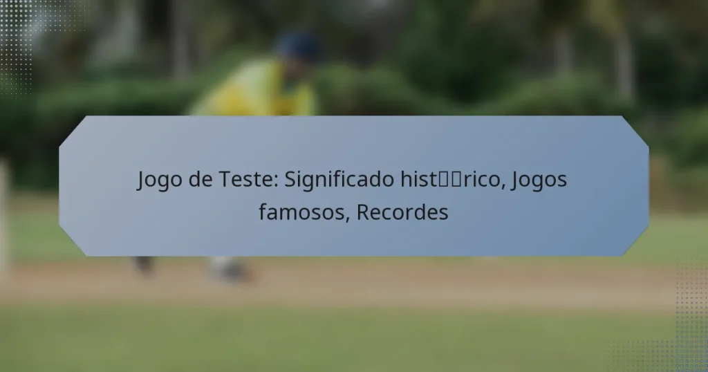 Jogo de Teste: Significado histórico, Jogos famosos, Recordes