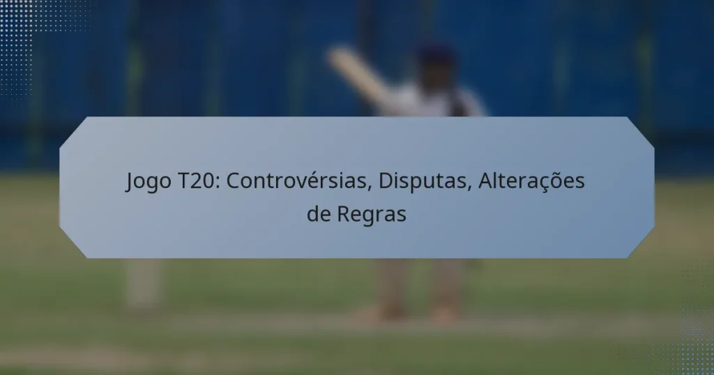 Jogo T20: Controvérsias, Disputas, Alterações de Regras