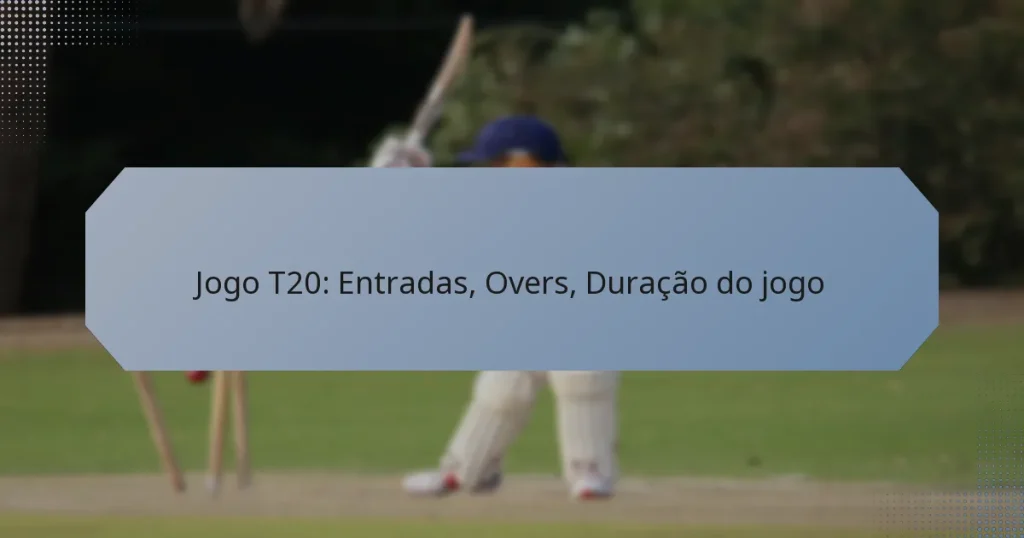 Jogo T20: Entradas, Overs, Duração do jogo