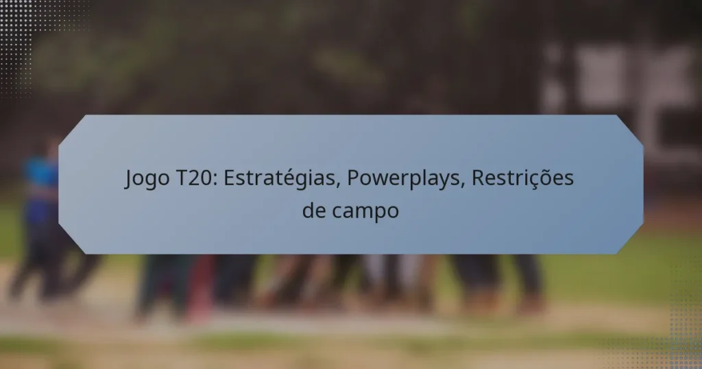 Jogo T20: Estratégias, Powerplays, Restrições de campo