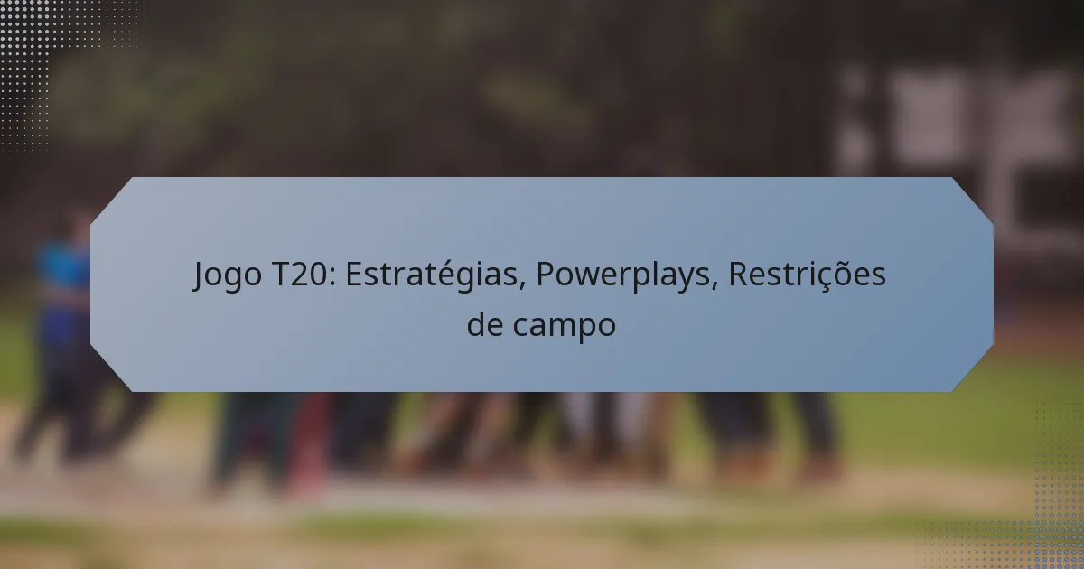 Jogo T20: Estratégias, Powerplays, Restrições de campo