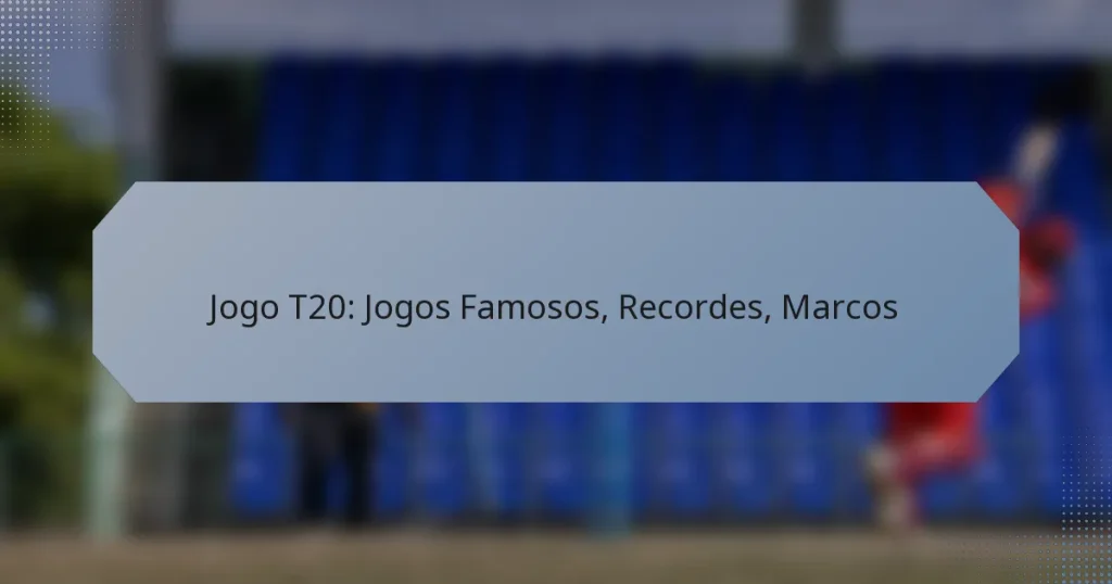 Jogo T20: Jogos Famosos, Recordes, Marcos