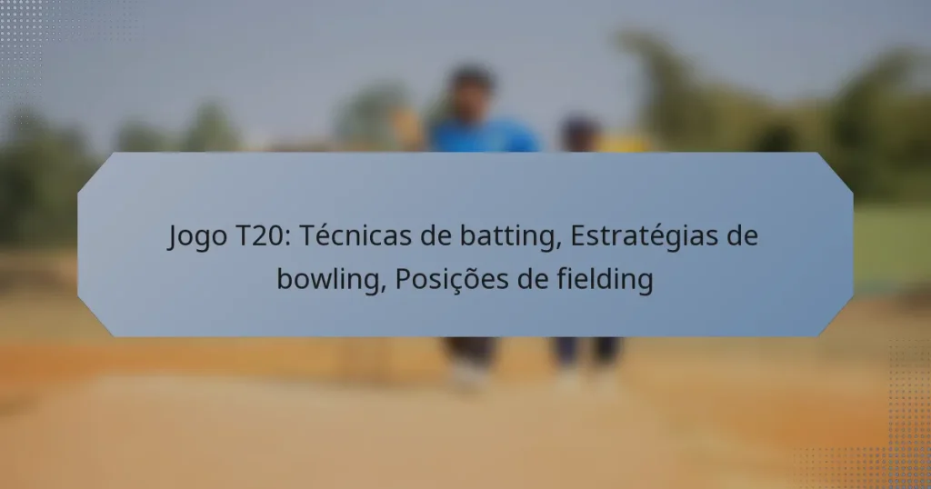 Jogo T20: Técnicas de batting, Estratégias de bowling, Posições de fielding