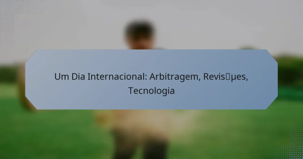Um Dia Internacional: Arbitragem, Revisões, Tecnologia