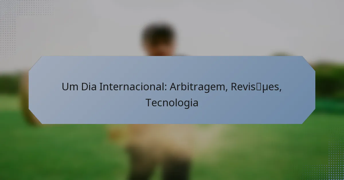 Um Dia Internacional: Arbitragem, Revisões, Tecnologia