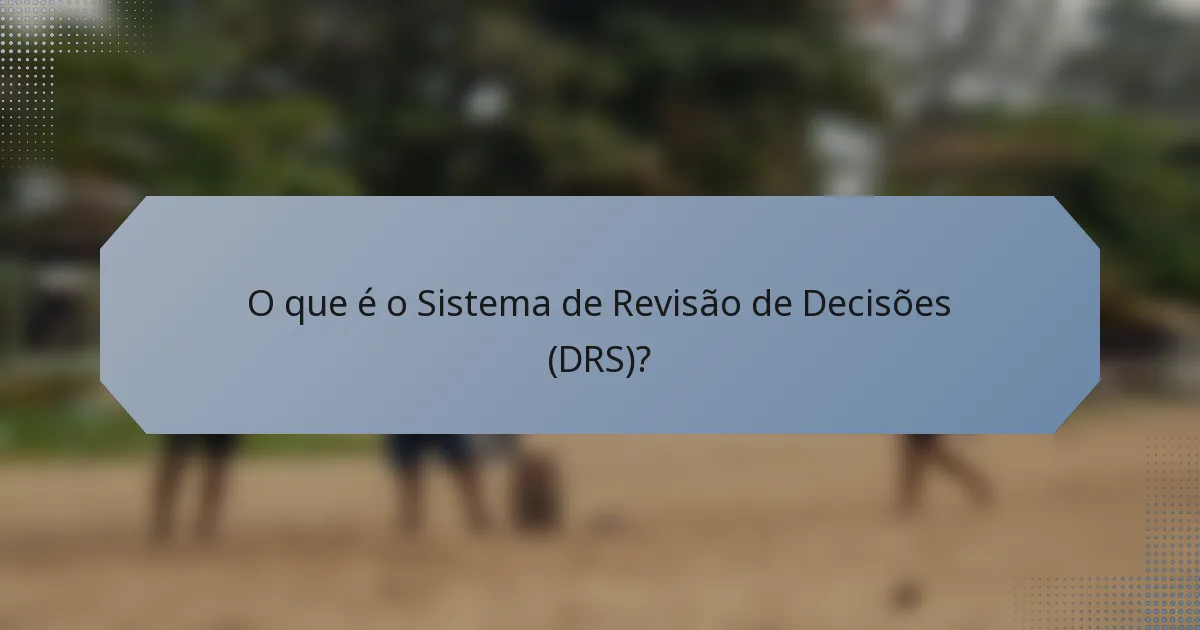 O que é o Sistema de Revisão de Decisões (DRS)?