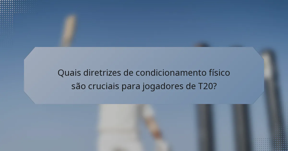 Quais diretrizes de condicionamento físico são cruciais para jogadores de T20?