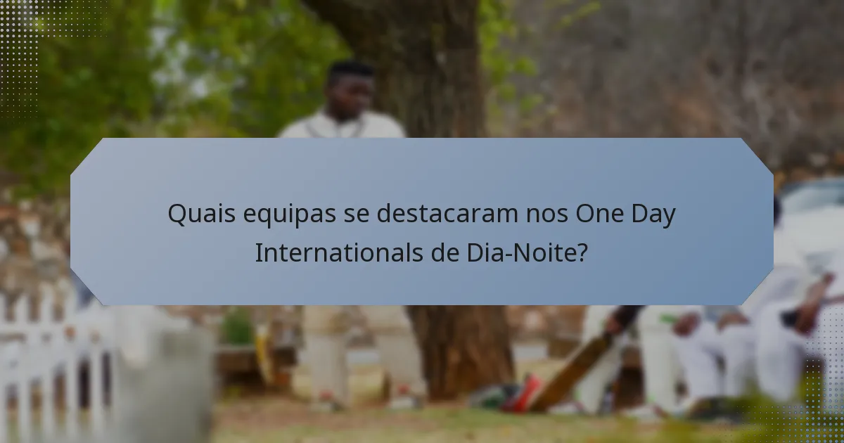 Quais equipas se destacaram nos One Day Internationals de Dia-Noite?