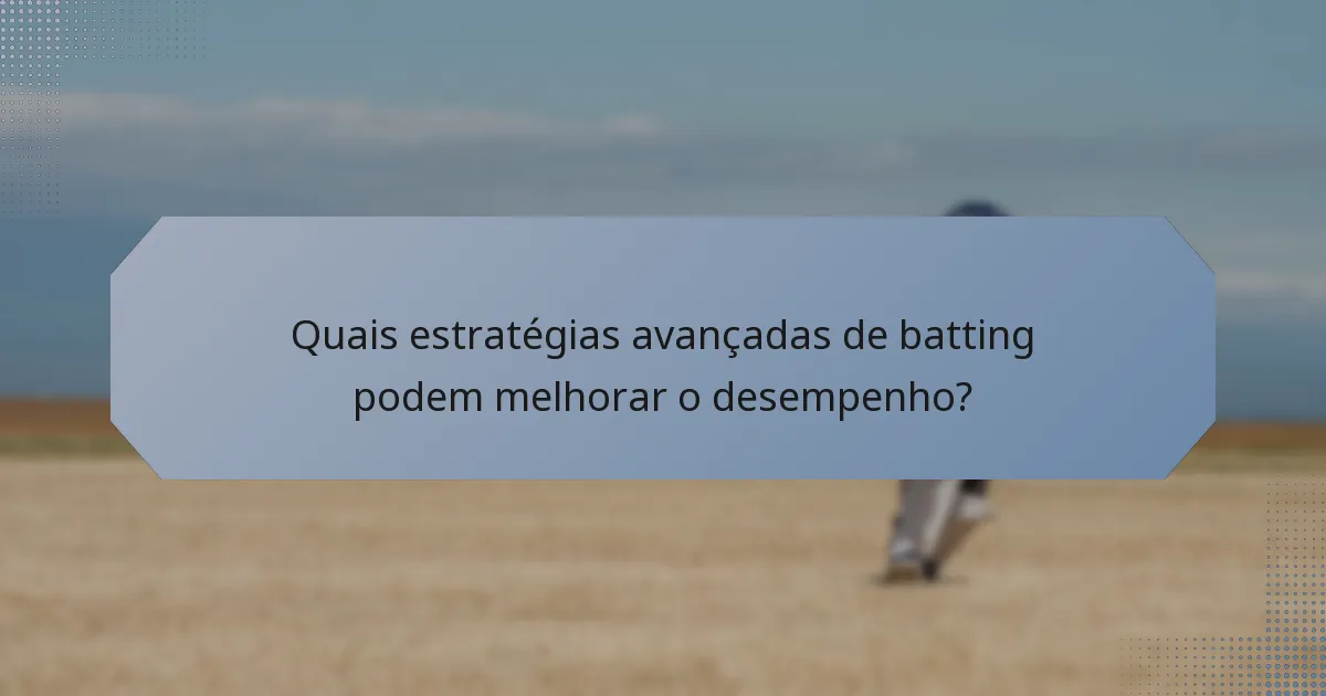 Quais estratégias avançadas de batting podem melhorar o desempenho?