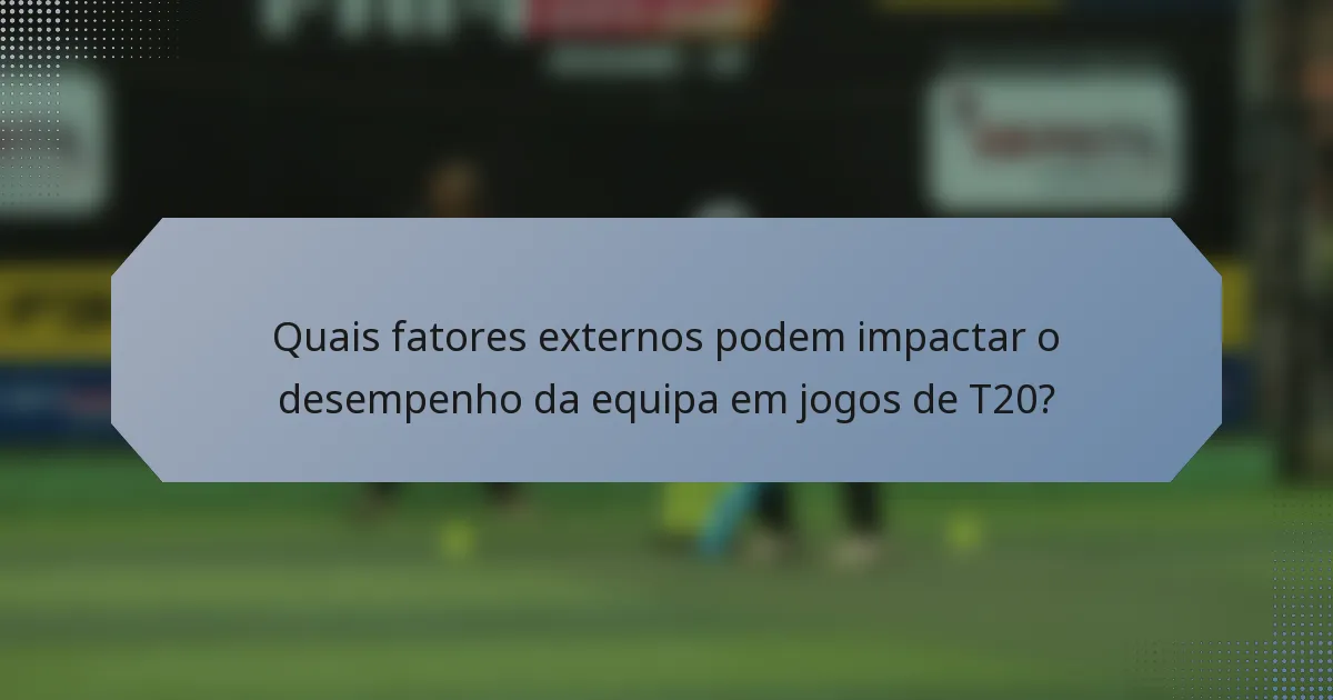 Quais fatores externos podem impactar o desempenho da equipa em jogos de T20?
