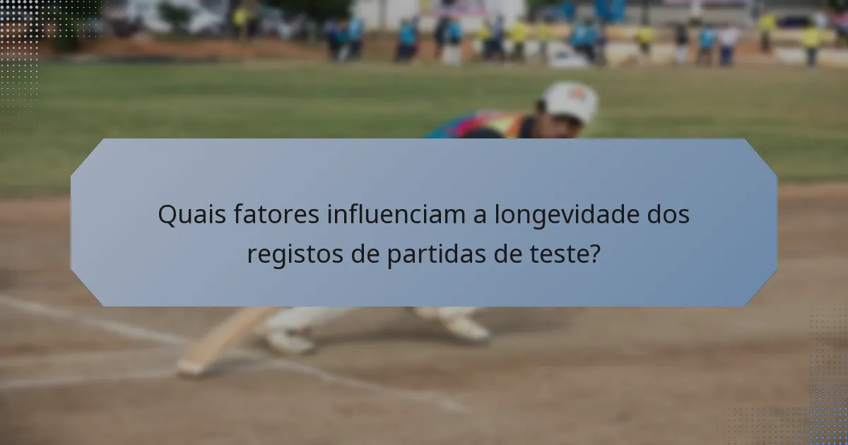 Quais fatores influenciam a longevidade dos registos de partidas de teste?